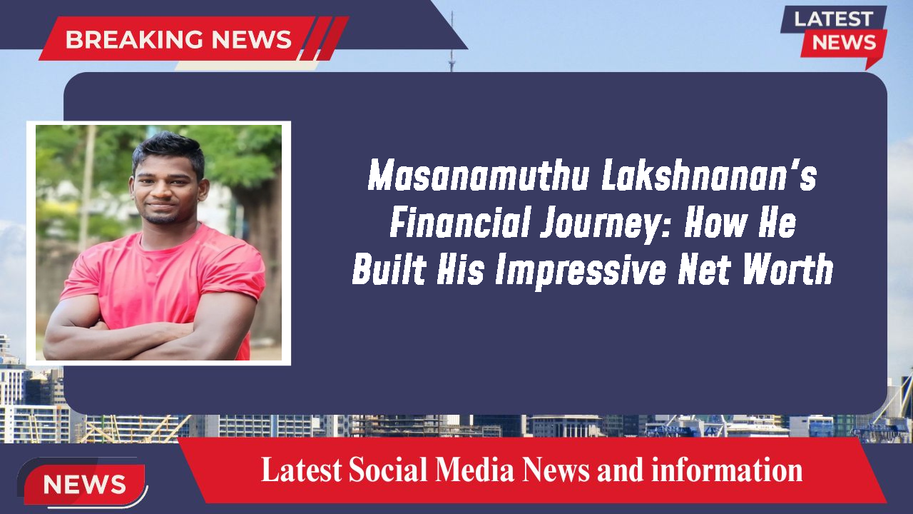 Masanamuthu Lakshnanan's Financial Journey: How He Built His Impressive Net Worth