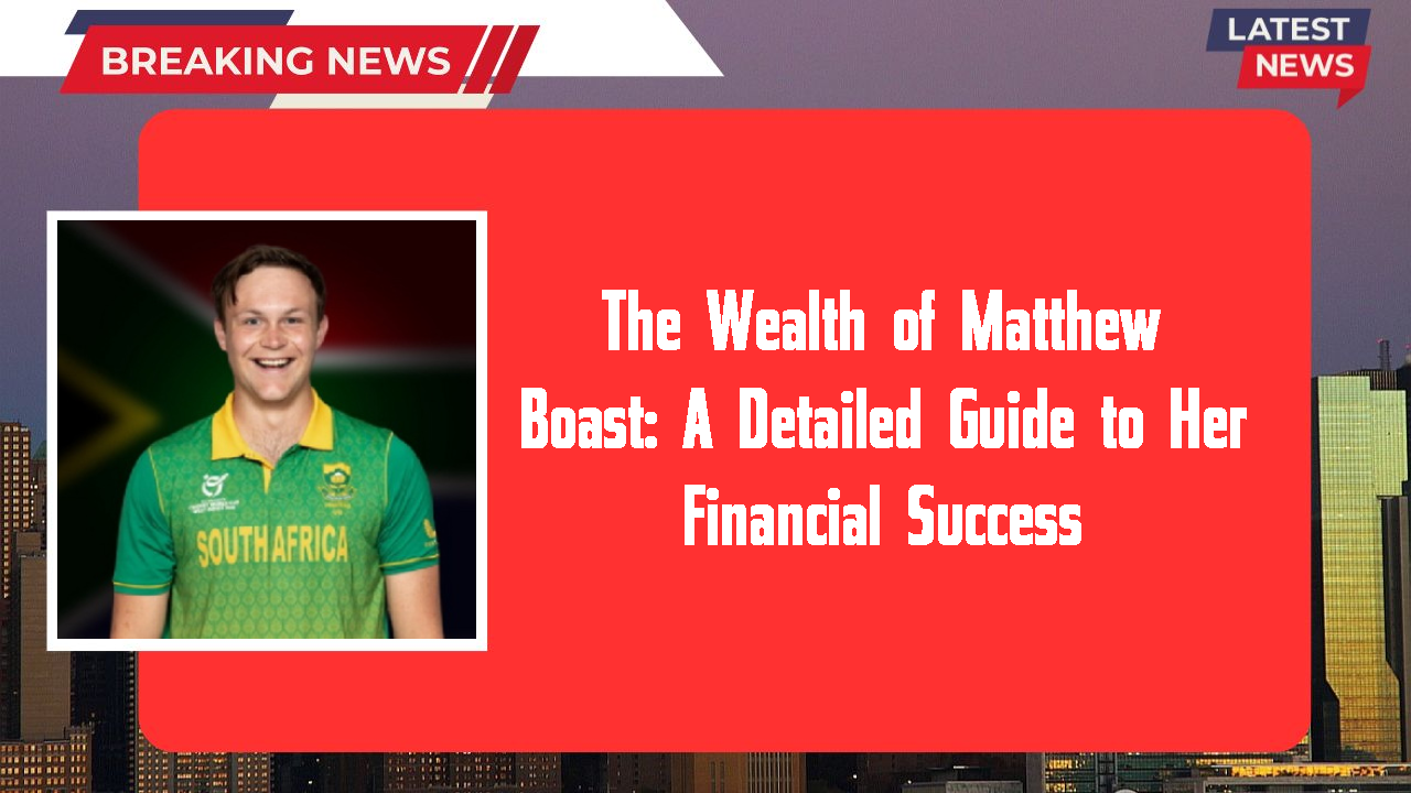 The Wealth of Matthew Boast: A Detailed Guide to Her Financial Success