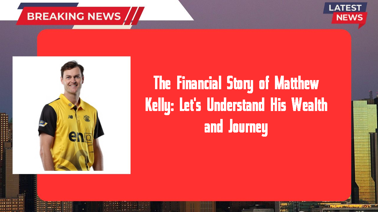 The Financial Story of Matthew Kelly: Let's Understand His Wealth and Journey