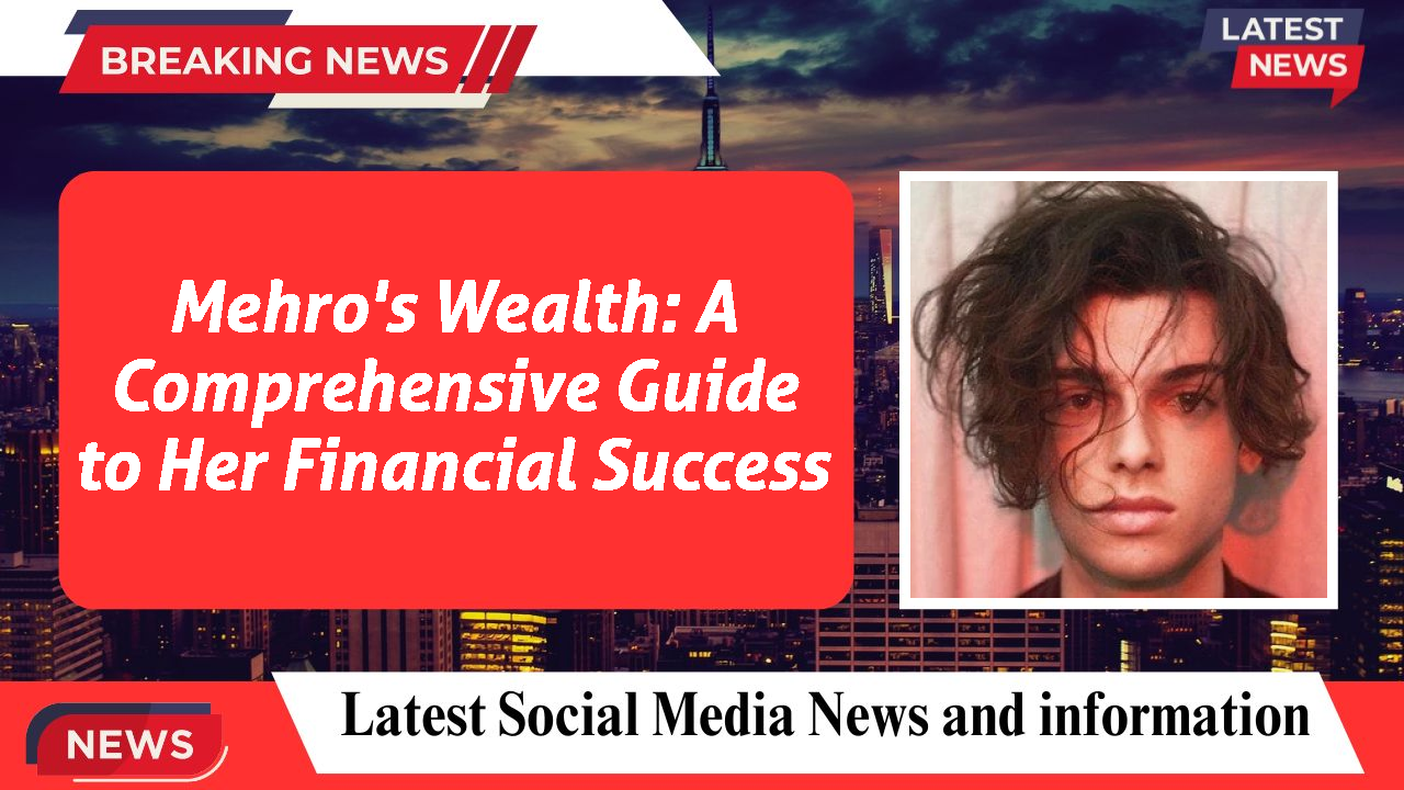 Mehro's Wealth: A Comprehensive Guide to Her Financial Success