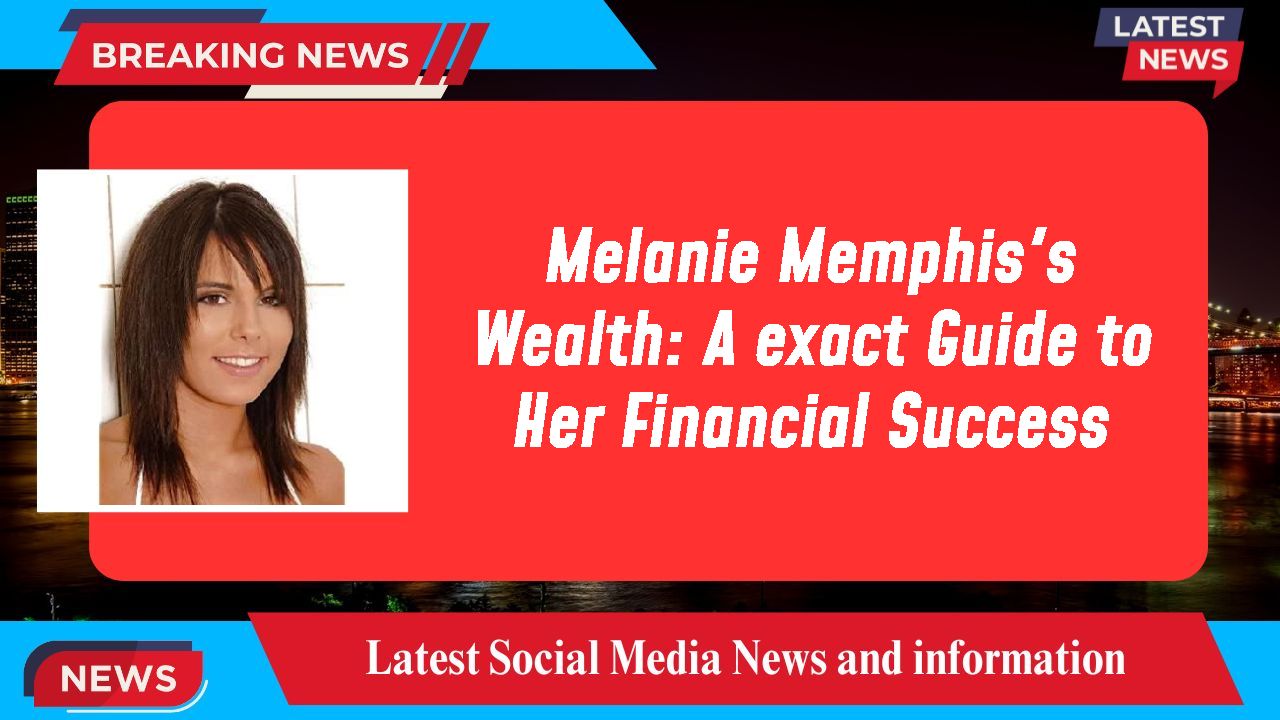 Melanie Memphis's Wealth: A exact Guide to Her Financial Success