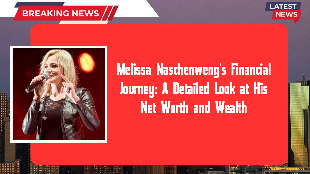 Melissa Naschenweng's Financial Journey: A Detailed Look at His Net Worth and Wealth