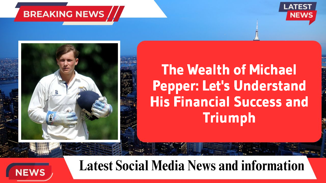 The Wealth of Michael Pepper: Let's Understand His Financial Success and Triumph
