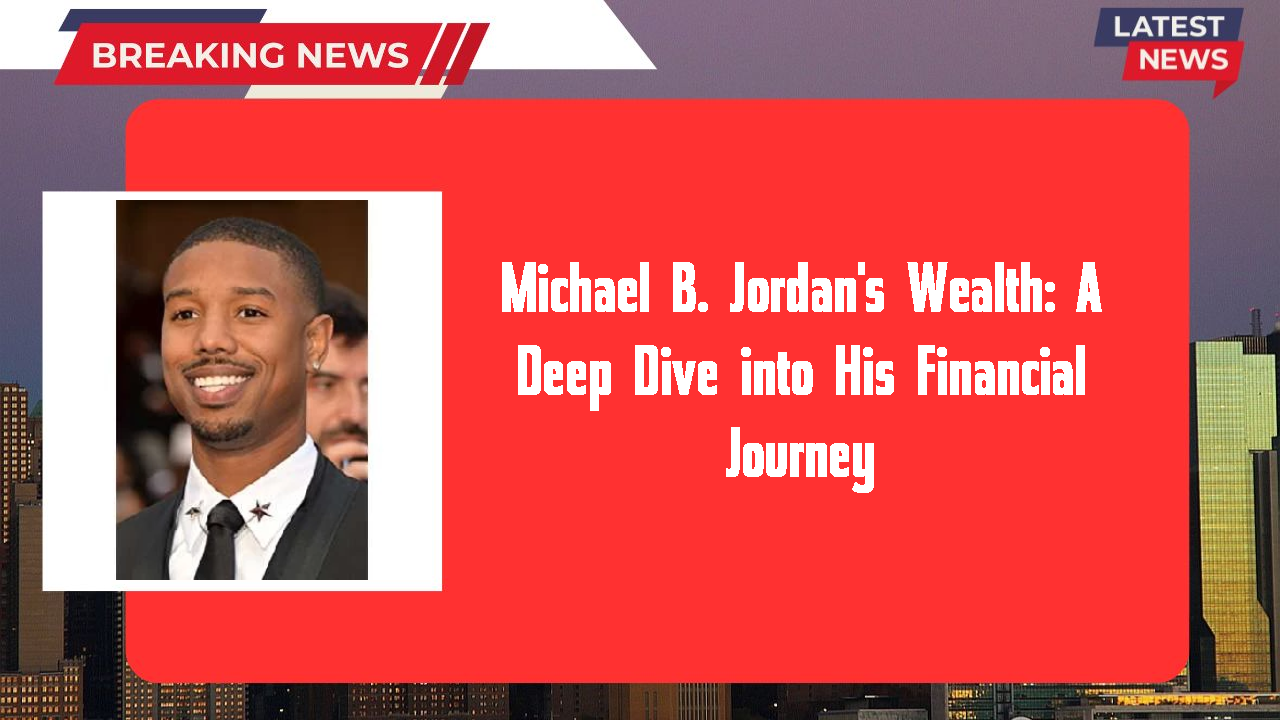 Michael B. Jordan's Wealth: A Deep Dive into His Financial Journey