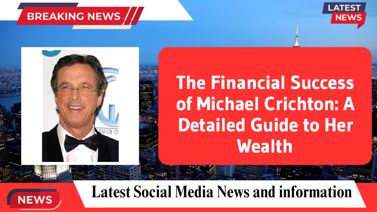 The Financial Success of Michael Crichton: A Detailed Guide to Her Wealth