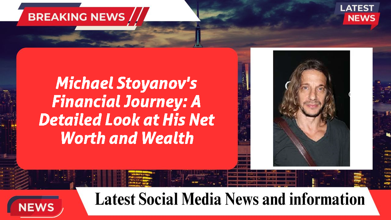Michael Stoyanov's Financial Journey: A Detailed Look at His Net Worth and Wealth
