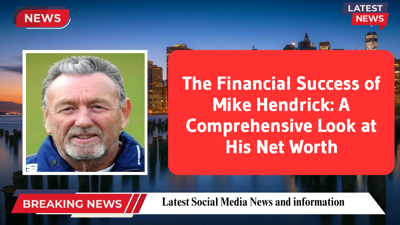 The Financial Success of Mike Hendrick: A Comprehensive Look at His Net Worth