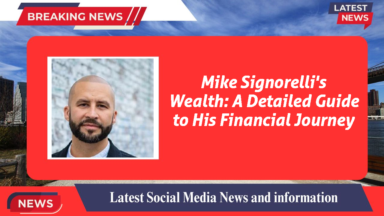 Mike Signorelli's Wealth: A Detailed Guide to His Financial Journey