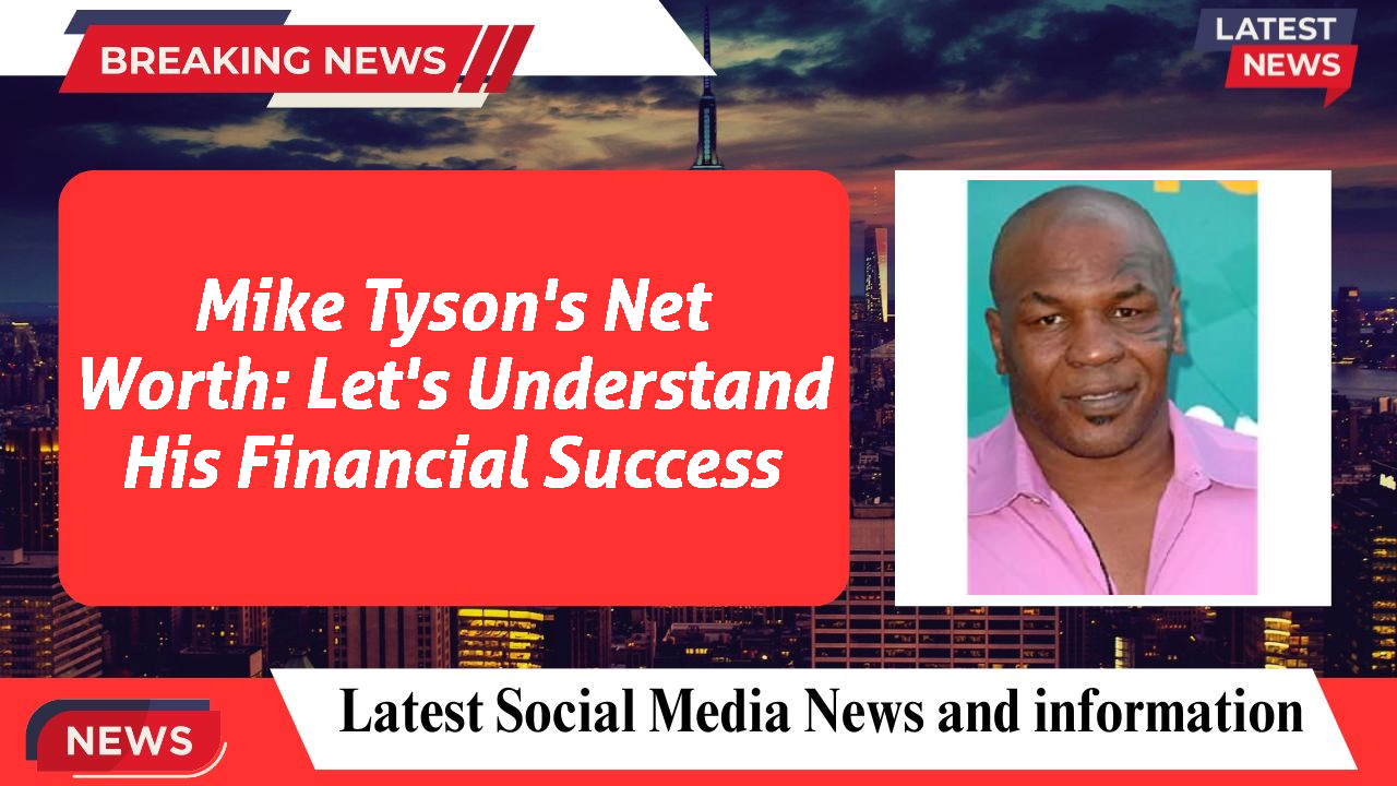 Mike Tyson's Net Worth: Let's Understand His Financial Success