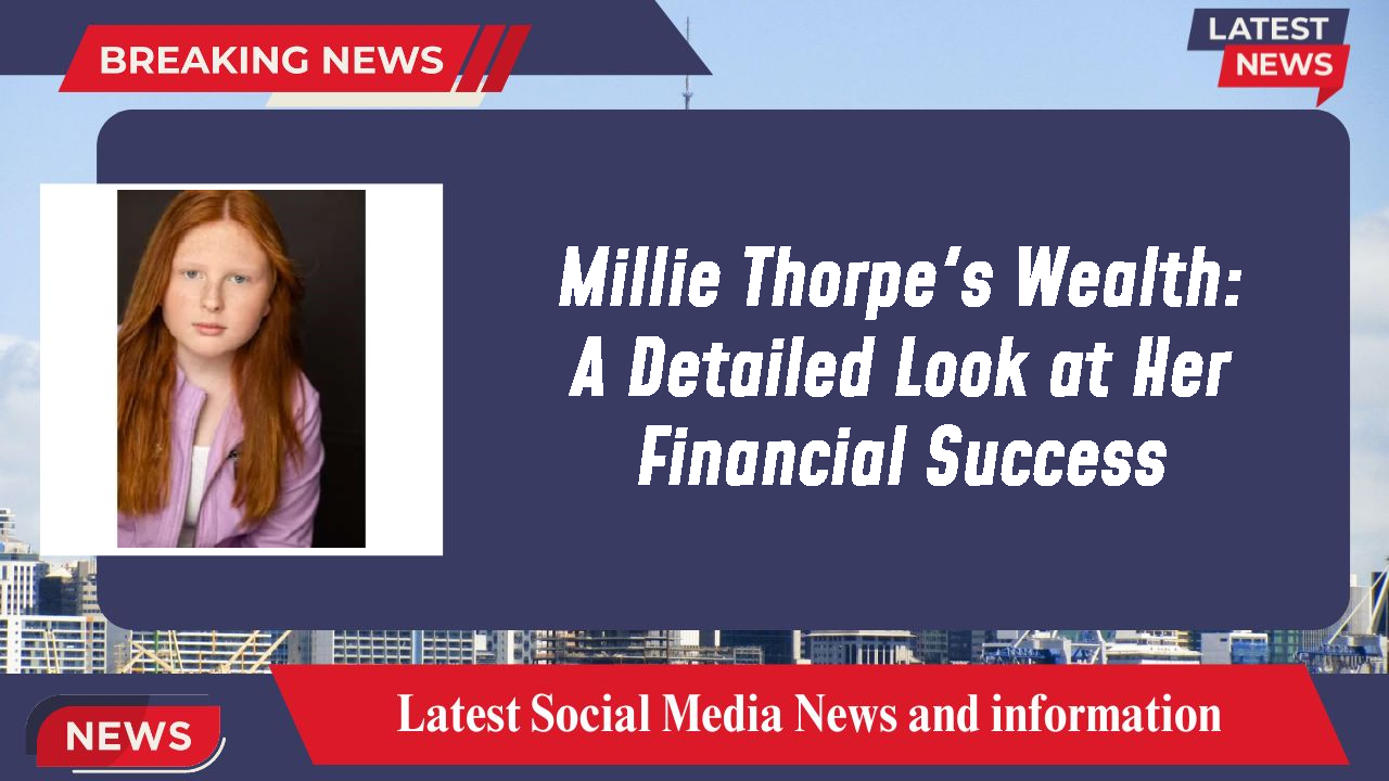 Millie Thorpe's Wealth: A Detailed Look at Her Financial Success