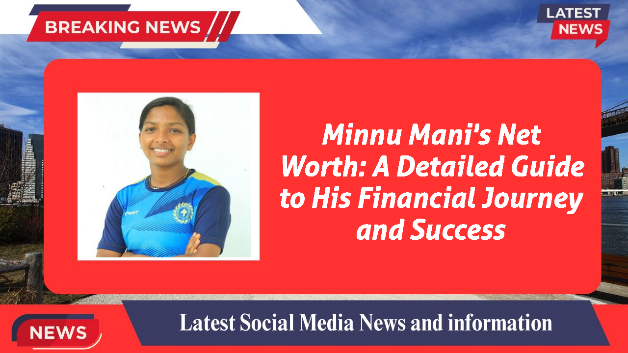 Minnu Mani's Net Worth: A Detailed Guide to His Financial Journey and Success