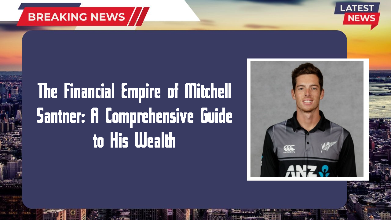 The Financial Empire of Mitchell Santner: A Comprehensive Guide to His Wealth