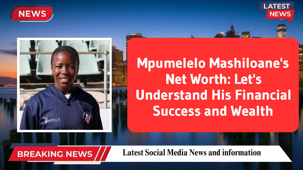 Mpumelelo Mashiloane's Net Worth: Let's Understand His Financial Success and Wealth