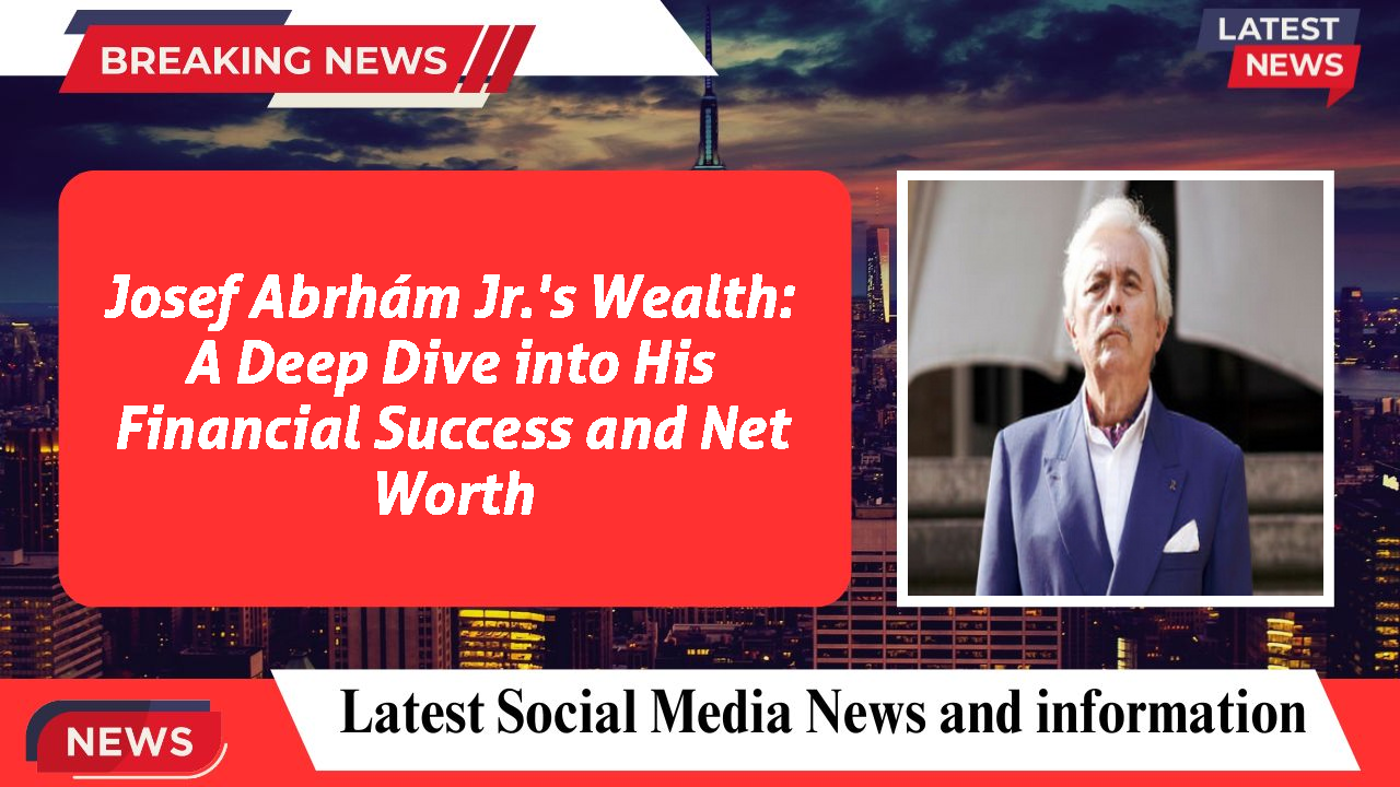 Josef Abrhám Jr.'s Wealth: A Deep Dive into His Financial Success and Net Worth