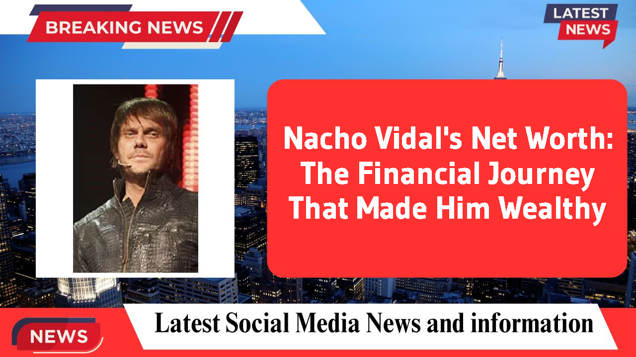 Nacho Vidal's Net Worth: The Financial Journey That Made Him Wealthy