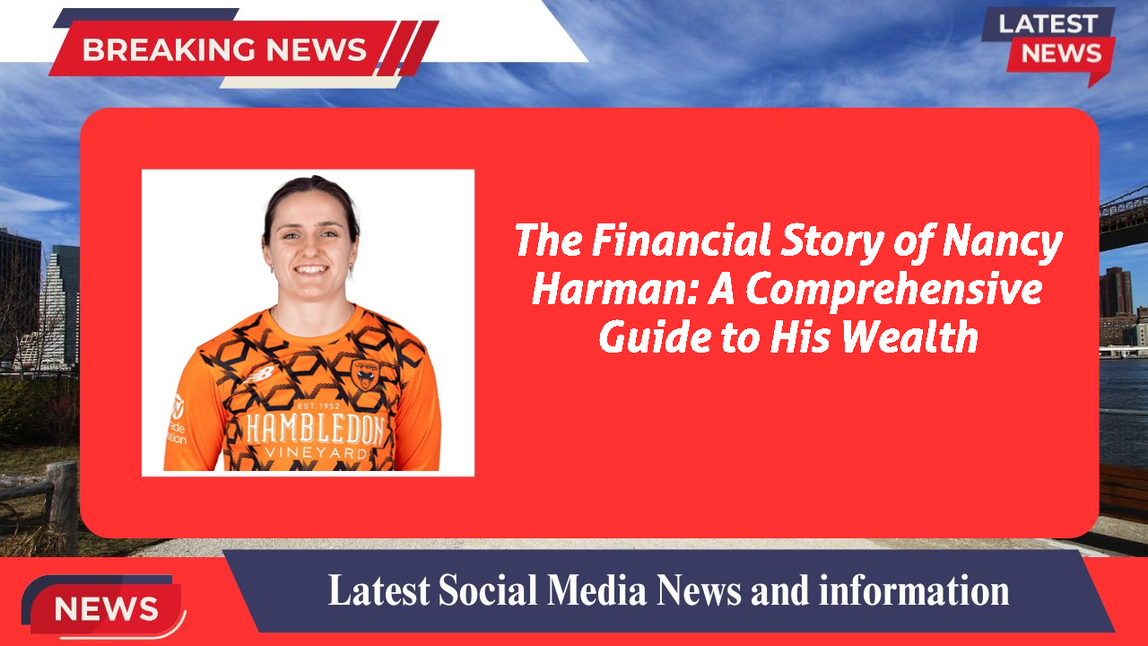 The Financial Story of Nancy Harman: A Comprehensive Guide to His Wealth