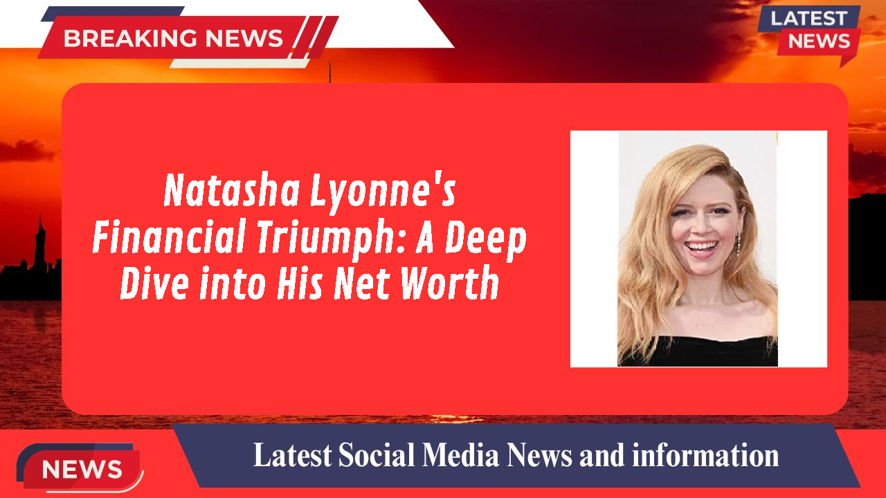 Natasha Lyonne's Financial Triumph: A Deep Dive into His Net Worth