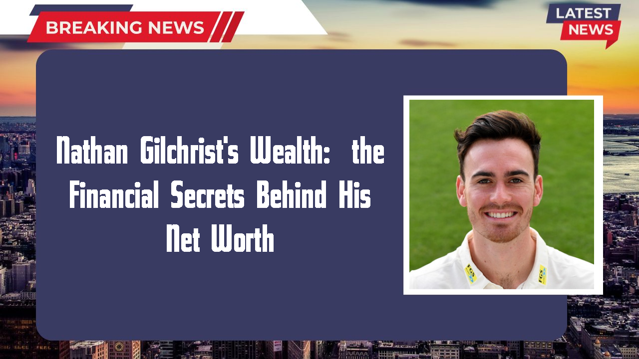 Nathan Gilchrist networth