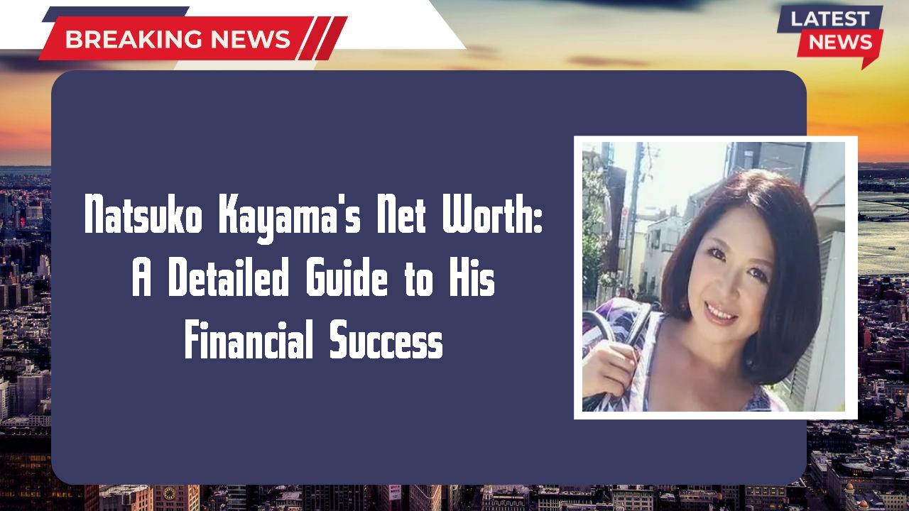 Natsuko Kayama's Net Worth: A Detailed Guide to His Financial Success