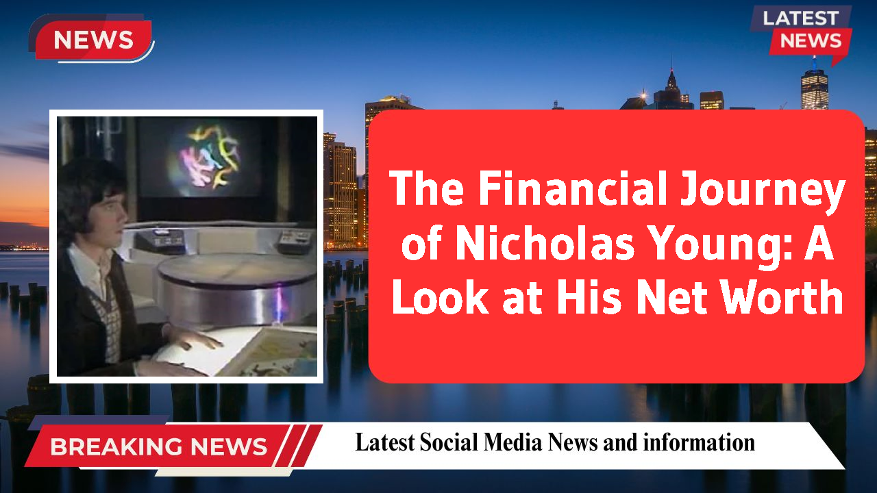 The Financial Journey of Nicholas Young: A Look at His Net Worth