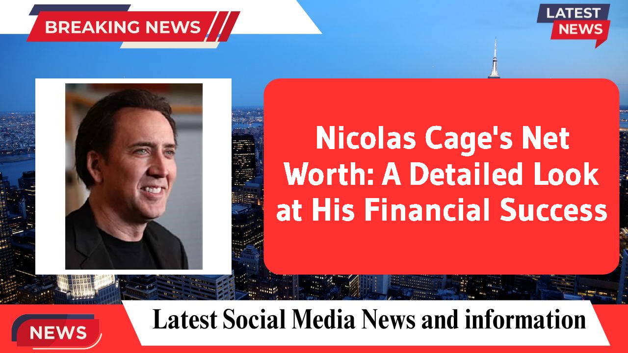 Nicolas Cage's Net Worth: A Detailed Look at His Financial Success