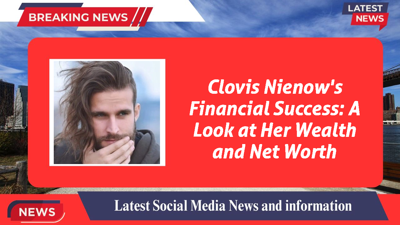 Clovis Nienow's Financial Success: A Look at Her Wealth and Net Worth