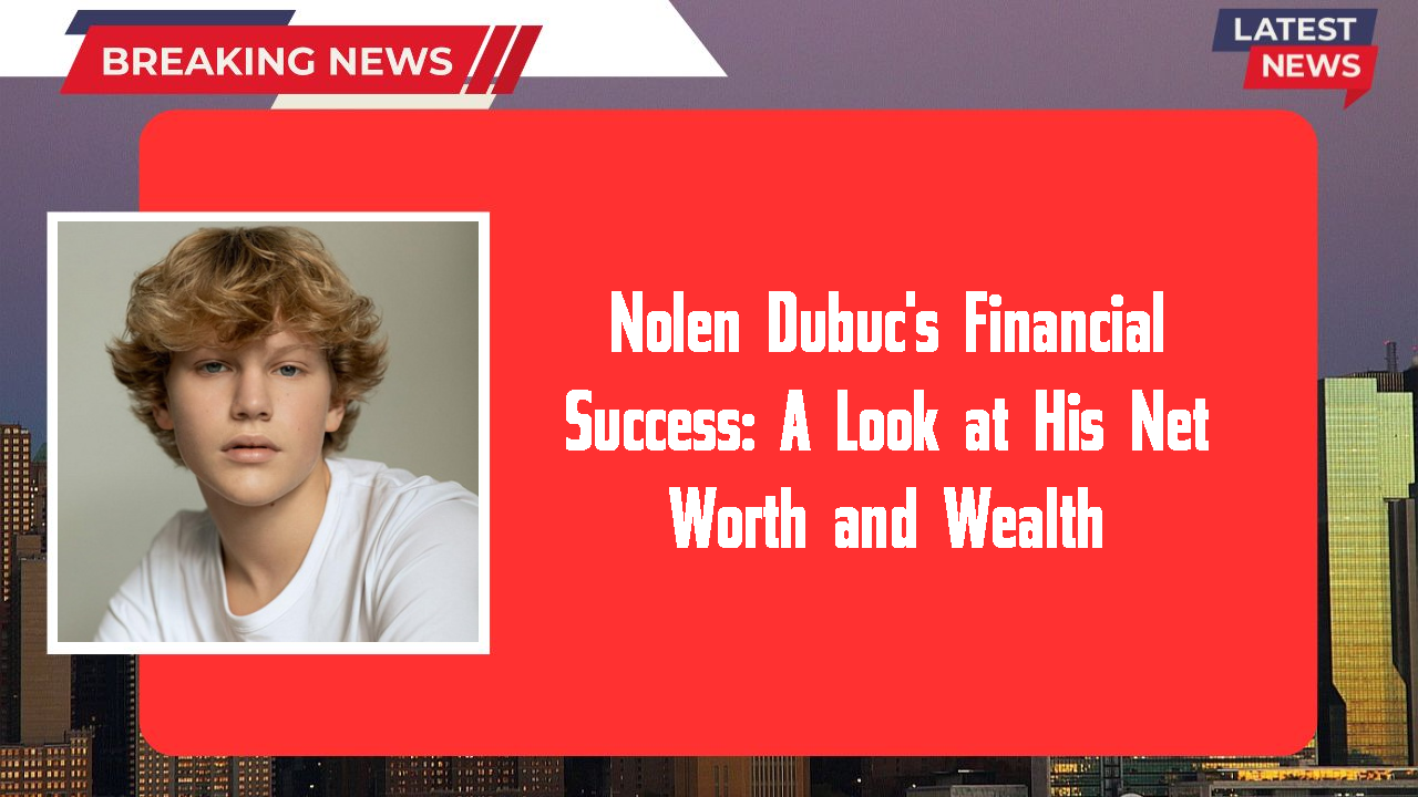 Nolen Dubuc's Financial Success: A Look at His Net Worth and Wealth