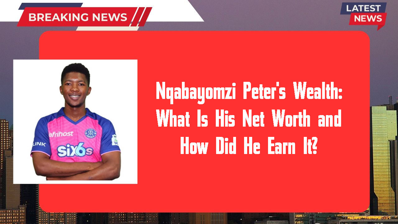 Nqabayomzi Peter's Wealth: What Is His Net Worth and How Did He Earn It?