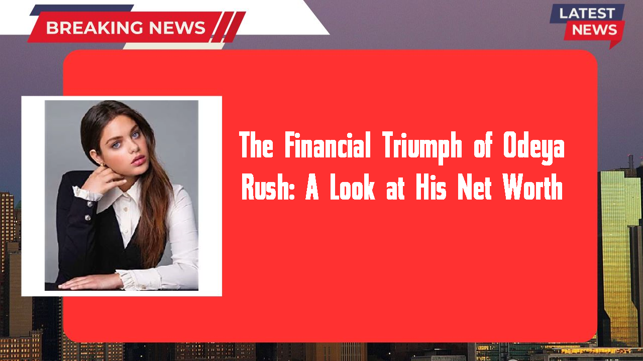 The Financial Triumph of Odeya Rush: A Look at His Net Worth