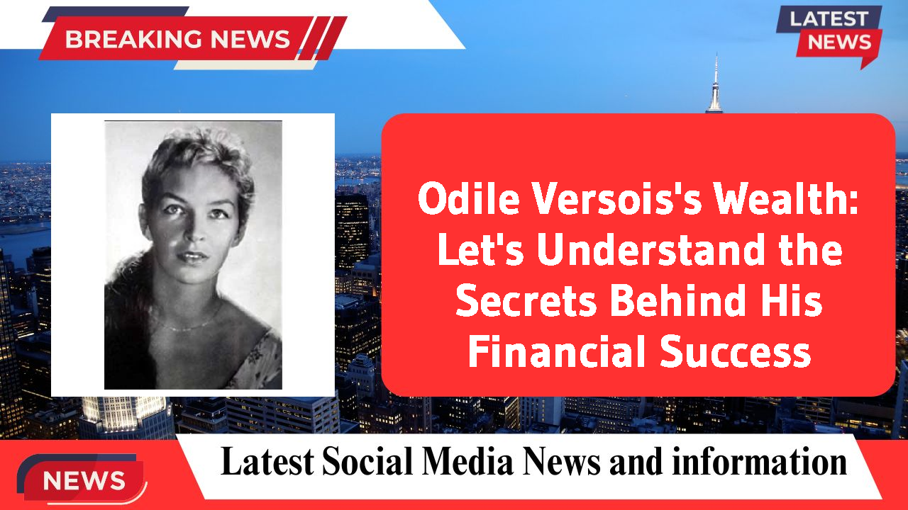 Odile Versois's Wealth: Let's Understand the Secrets Behind His Financial Success