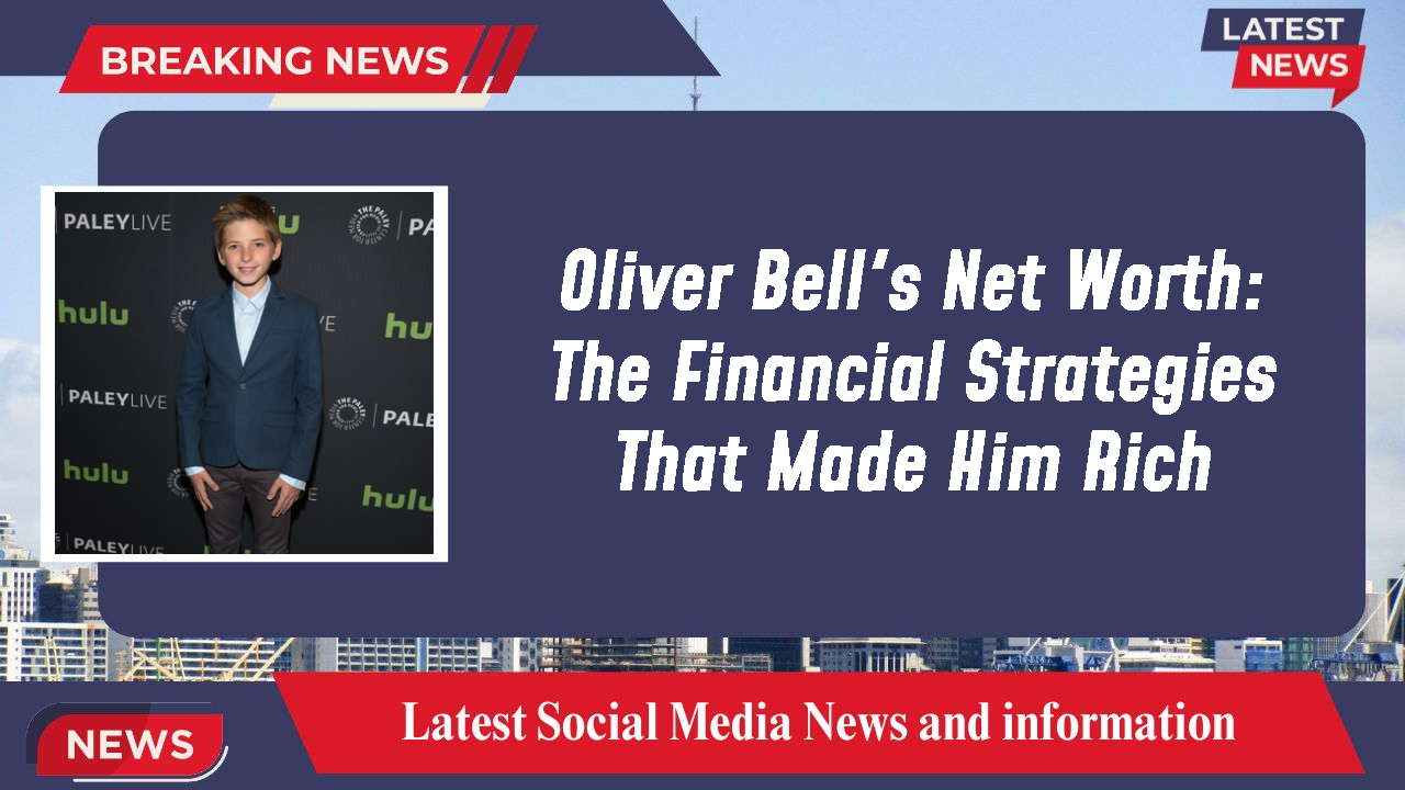 Oliver Bell's Net Worth: The Financial Strategies That Made Him Rich