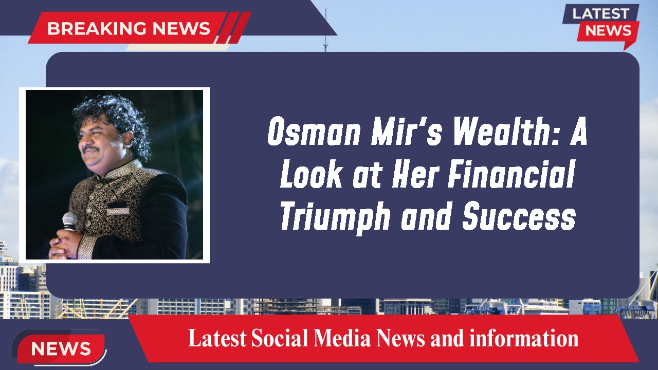 Osman Mir's Wealth: A Look at Her Financial Triumph and Success