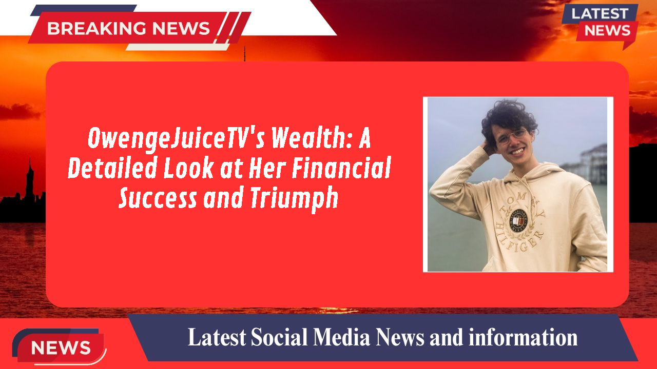 OwengeJuiceTV's Wealth: A Detailed Look at Her Financial Success and Triumph