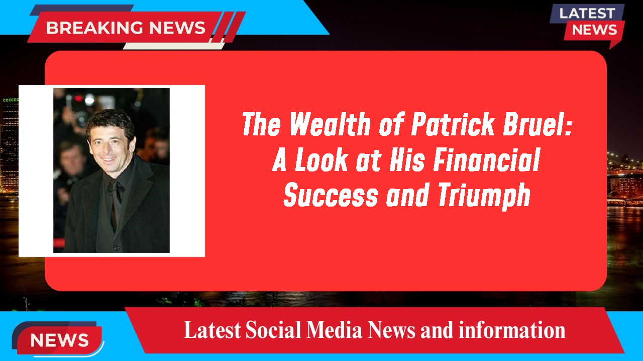 The Wealth of Patrick Bruel: A Look at His Financial Success and Triumph