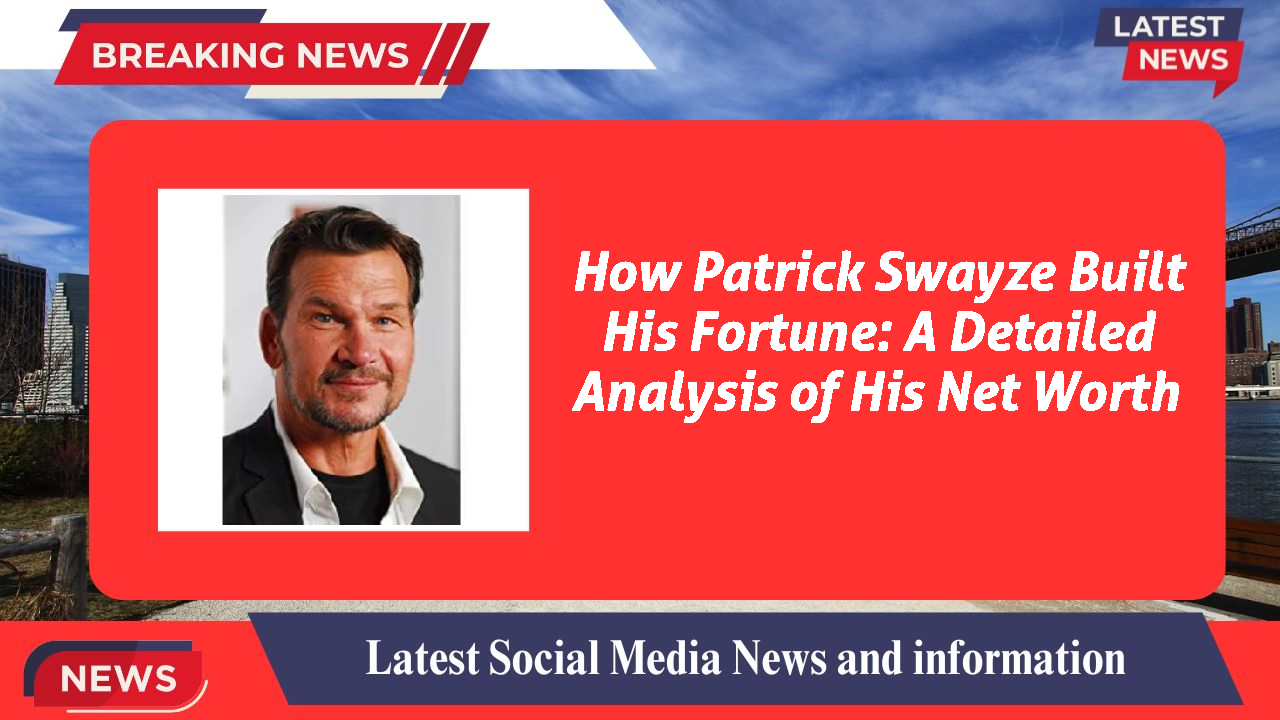 How Patrick Swayze Built His Fortune: A Detailed Analysis of His Net Worth