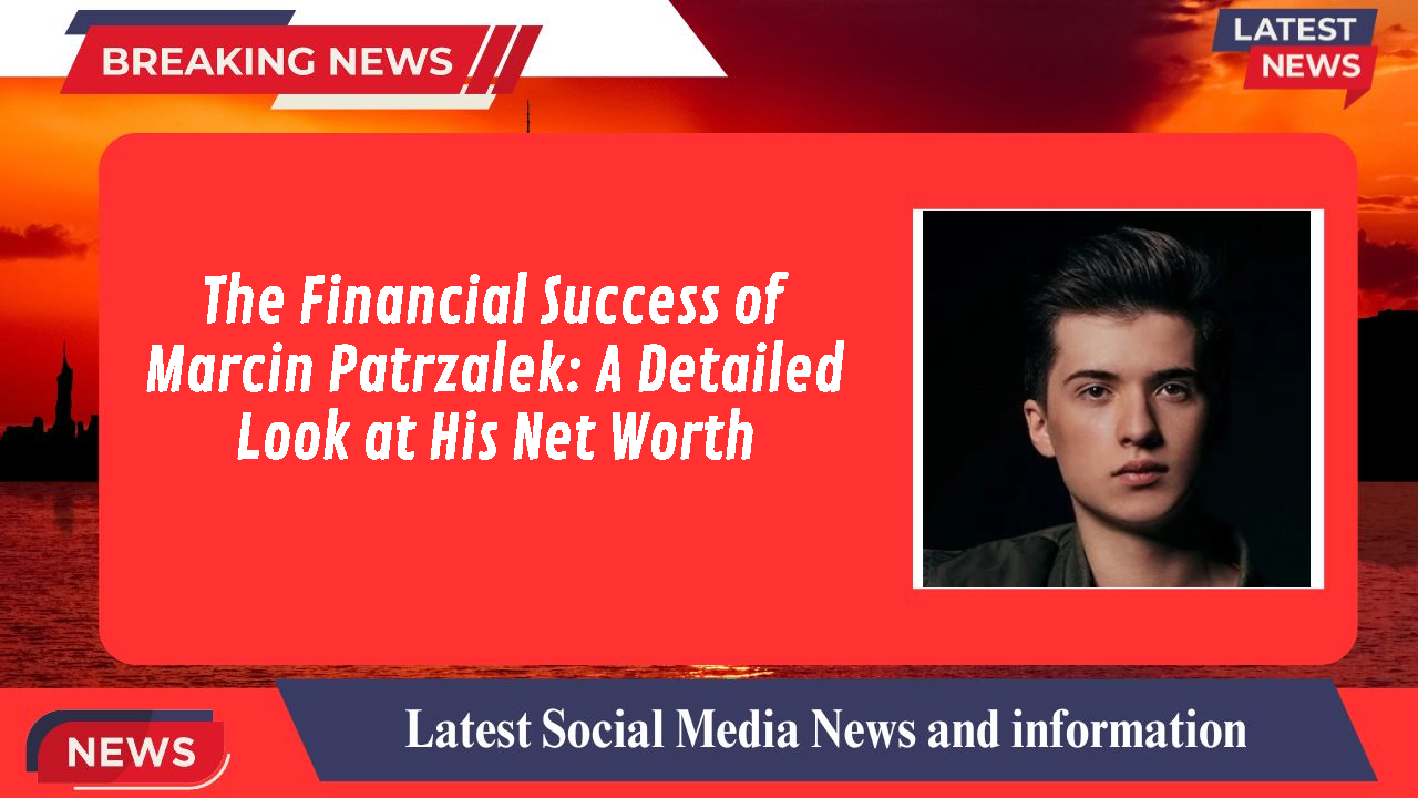 The Financial Success of Marcin Patrzalek: A Detailed Look at His Net Worth