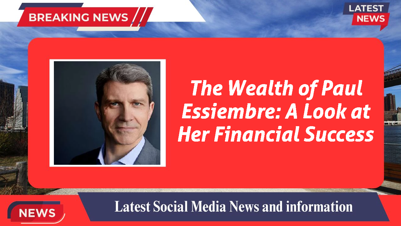 The Wealth of Paul Essiembre: A Look at Her Financial Success