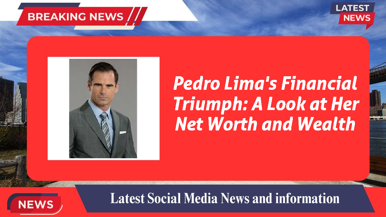 Pedro Lima's Financial Triumph: A Look at Her Net Worth and Wealth