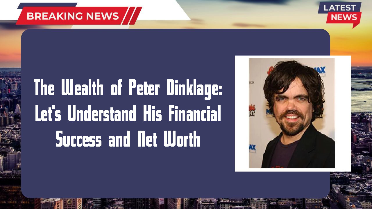 The Wealth of Peter Dinklage: Let's Understand His Financial Success and Net Worth