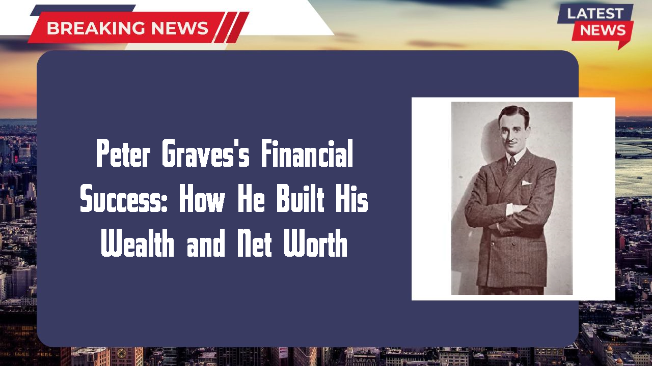 Peter Graves's Financial Success: How He Built His Wealth and Net Worth