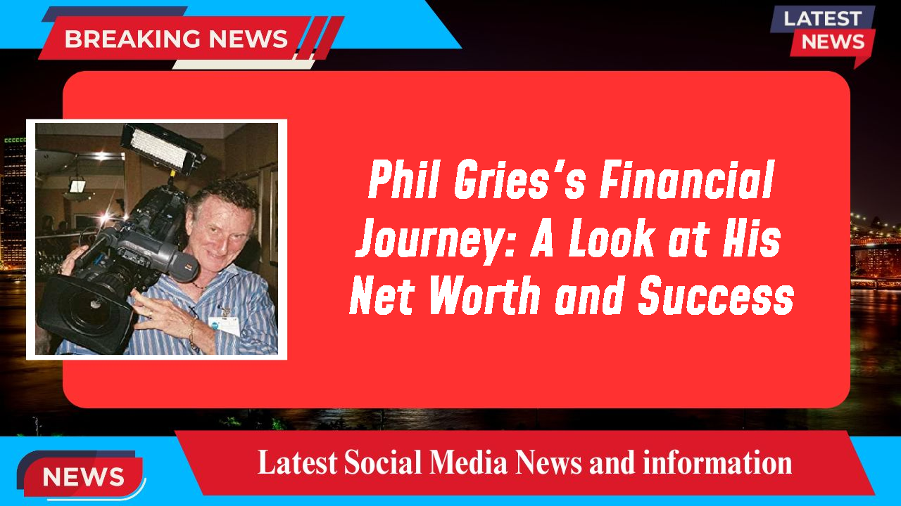 Phil Gries's Financial Journey: A Look at His Net Worth and Success