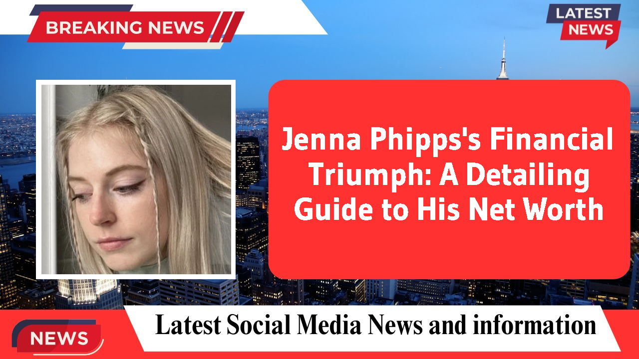Jenna Phipps's Financial Triumph: A Detailing Guide to His Net Worth