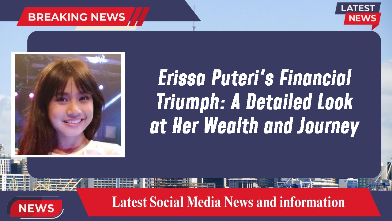 Erissa Puteri's Financial Triumph: A Detailed Look at Her Wealth and Journey