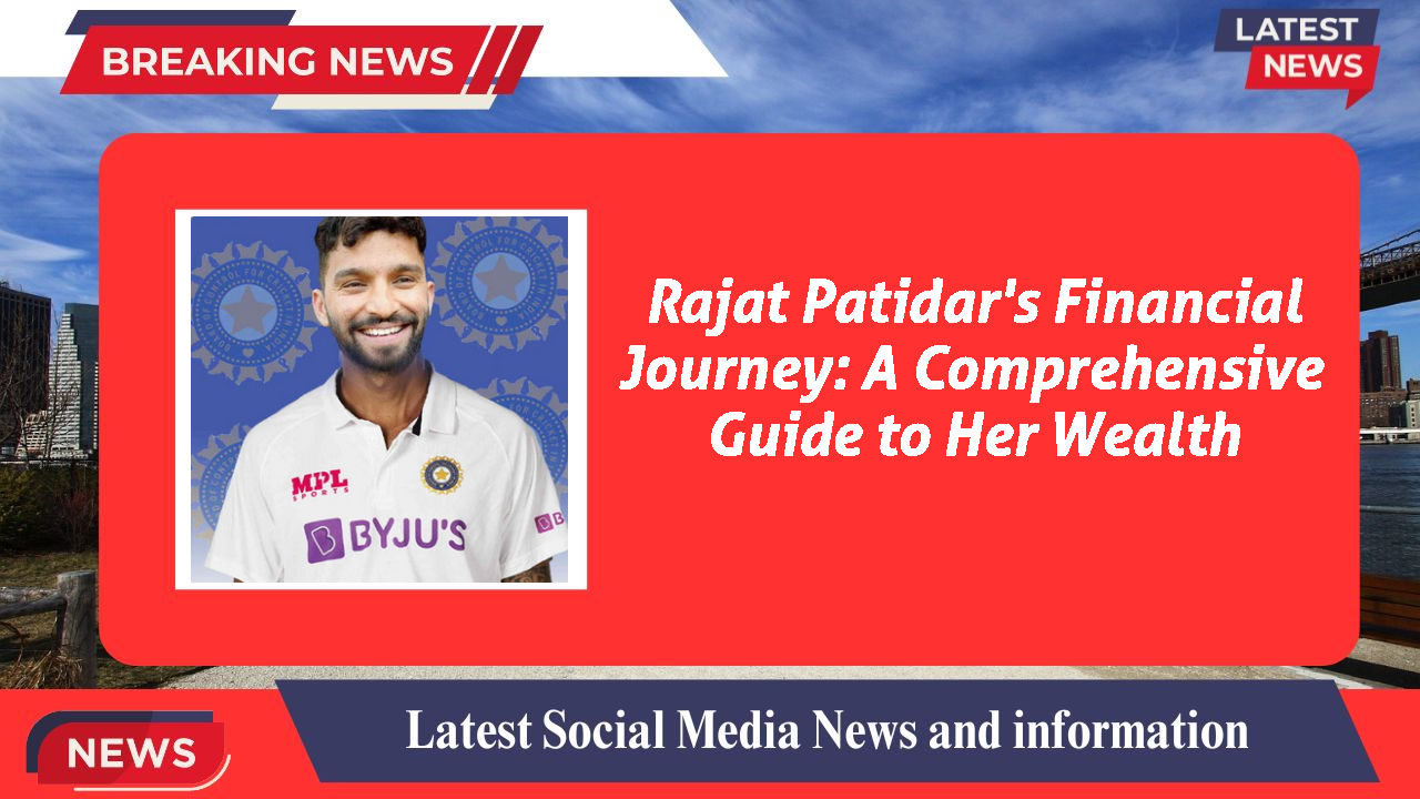 Rajat Patidar's Financial Journey: A Comprehensive Guide to Her Wealth