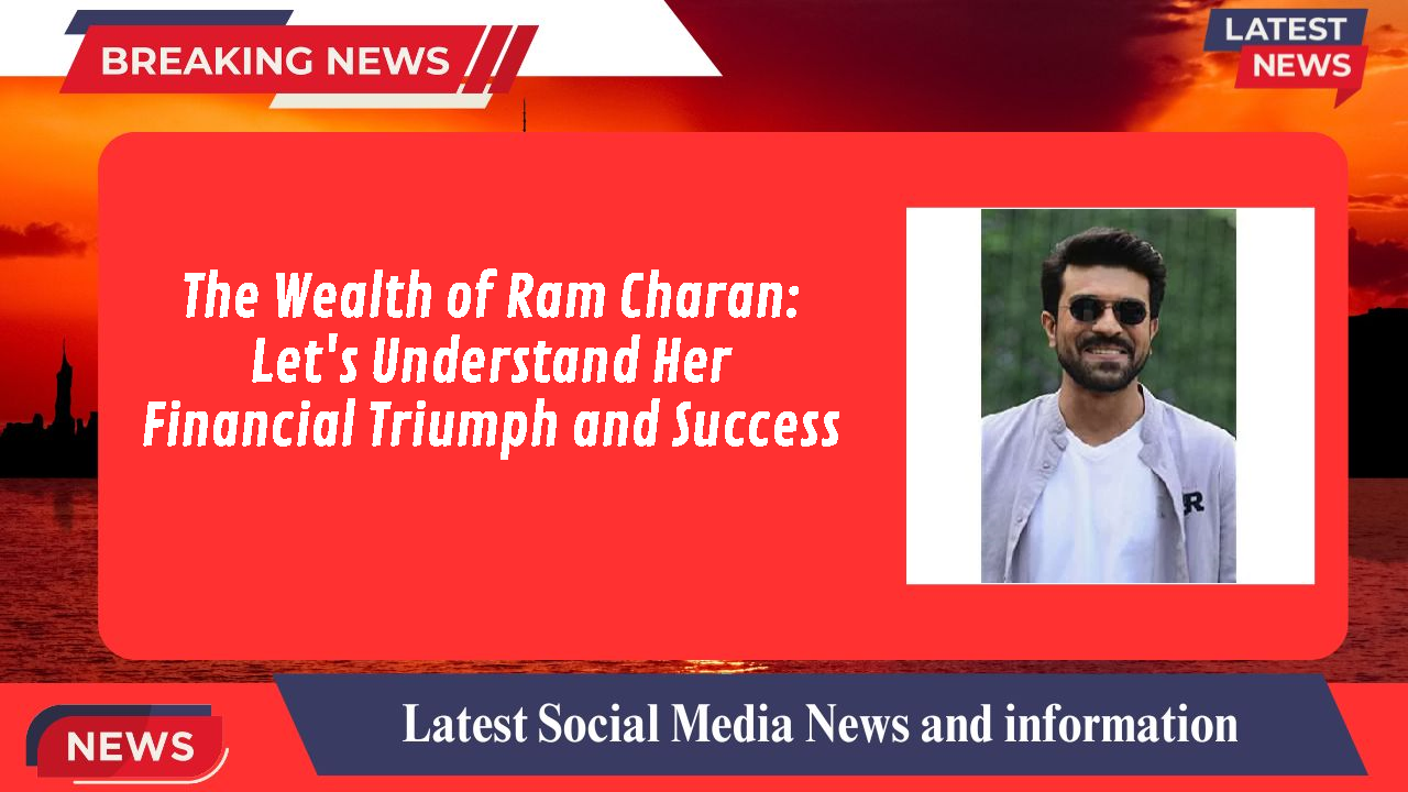 The Wealth of Ram Charan: Let's Understand Her Financial Triumph and Success