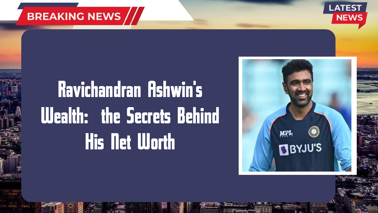 Ravichandran Ashwin networth