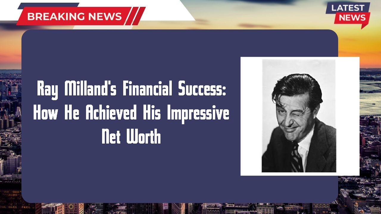 Ray Milland's Financial Success: How He Achieved His Impressive Net Worth