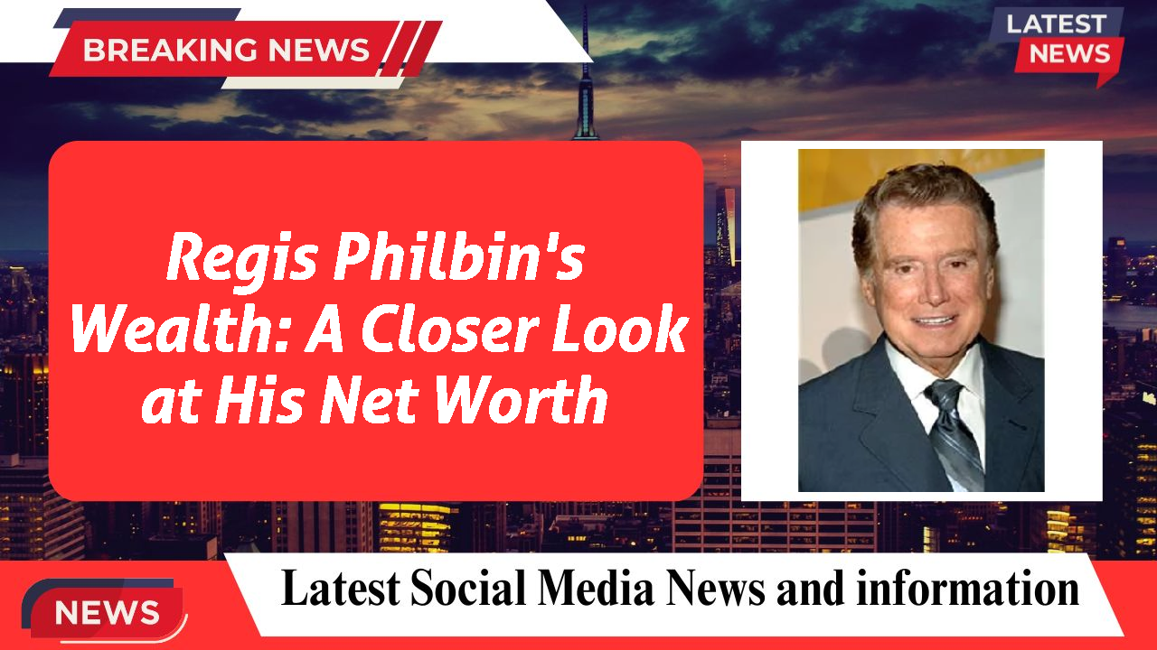 Regis Philbin's Wealth: A Closer Look at His Net Worth