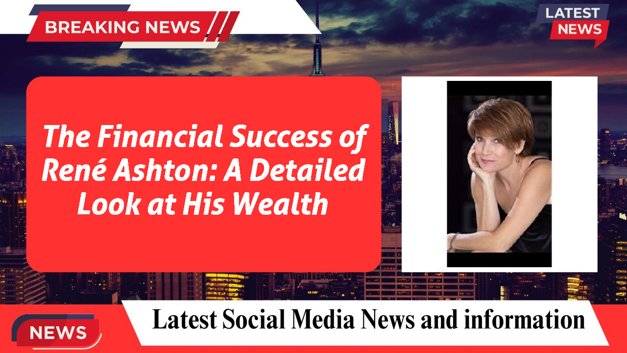The Financial Success of René Ashton: A Detailed Look at His Wealth