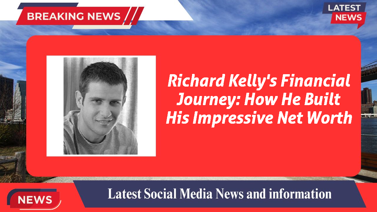 Richard Kelly's Financial Journey: How He Built His Impressive Net Worth